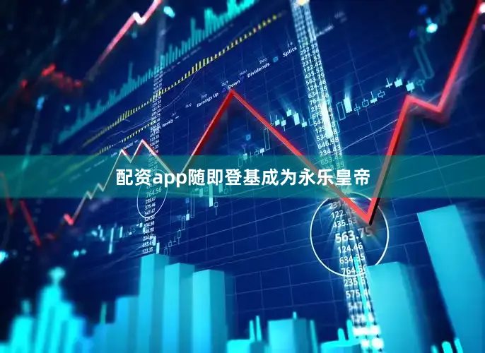 配资app随即登基成为永乐皇帝