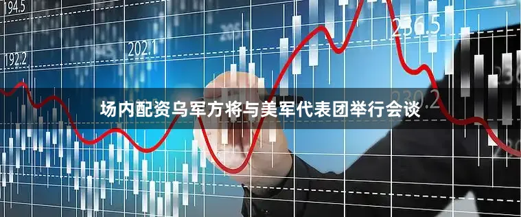 场内配资乌军方将与美军代表团举行会谈